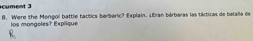 cument 3 
8. Were the Mongol battle tactics barbaric? Explain. ¿Eran bárbaras las tácticas de batalla de 
los mongoles? Explique