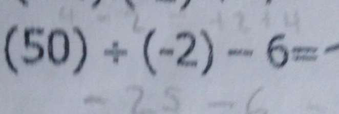 (50)/ (-2)-6=