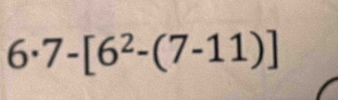 6· 7-[6^2-(7-11)]