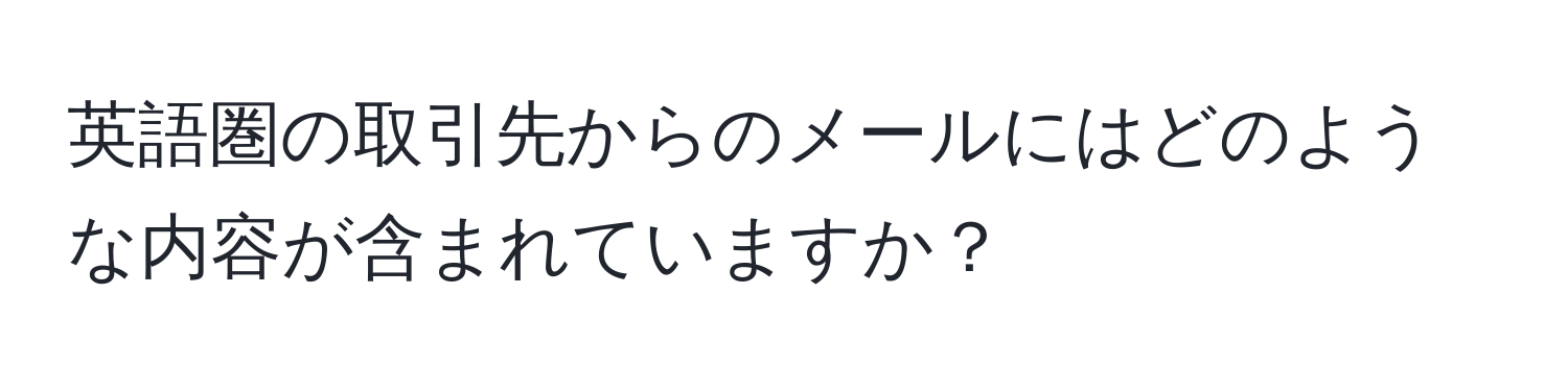 英語圏の取引先からのメールにはどのような内容が含まれていますか？