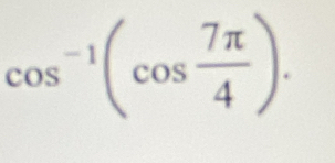 cos^(-1)(cos  7π /4 ).