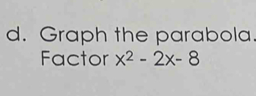 Graph the parabola 
Factor x^2-2x-8