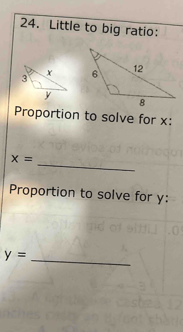 Little to big ratio: 
Proportion to solve for x : 
_
x=
Proportion to solve for y : 
_ y=