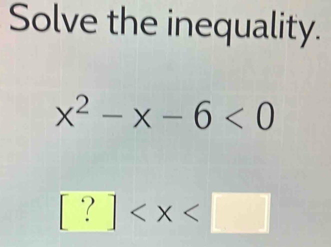 Solve the inequality.
x^2-x-6<0</tex>
[?]