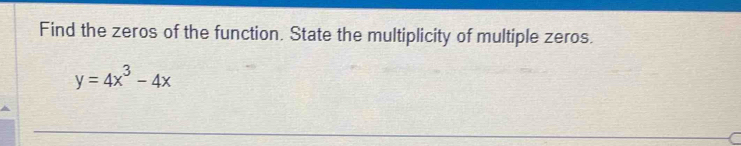 Find the zeros of the function. State the multiplicity of multiple zeros.
y=4x^3-4x