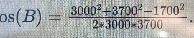 os(B)= (3000^2+3700^2-1700^2)/2*3000*3700 .