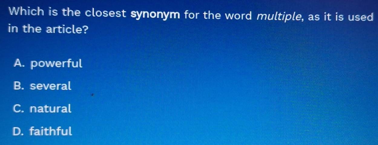 Which is the closest synonym for the word multiple, as it is used
in the article?
A. powerful
B. several
C. natural
D. faithful