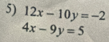 12x-10y=-2
4x-9y=5