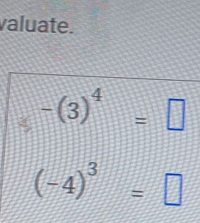 valuate.
-(3)^4=□
(-4)^3=□