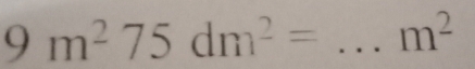 9m^275dm^2= _  m^2