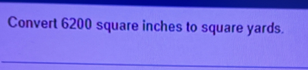 Convert 6200 square inches to square yards. 
__