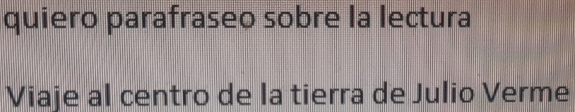 quiero parafraseo sobre la lectura 
Viaje al centro de la tierra de Julio Verme