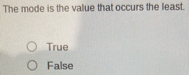 The mode is the value that occurs the least.
True
False