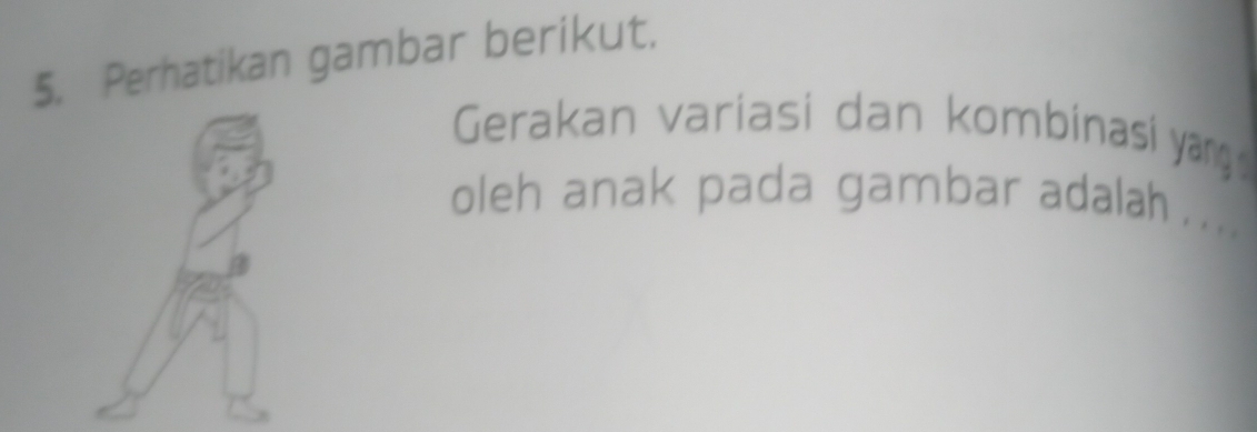 Perhatikan gambar berikut. 
Gerakan variasi dan kombinasi yang 
oleh anak pada gambar adalah...