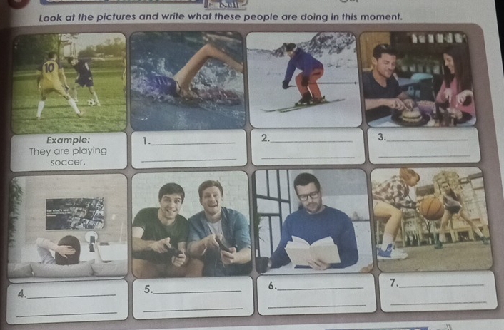 Look at the pictures and write what these people are doing in this moment. 
Example: 1._ 
2._ 
3._ 
_ 
_ 
They are playing 
_ 
soccer. 
6._ 
7._ 
_ 
4._ 
5._ 
_ 
_ 
_