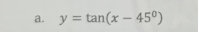 y=tan (x-45°)