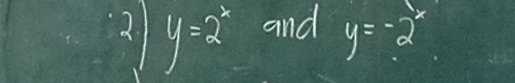 y=2^x and
y=-2^x