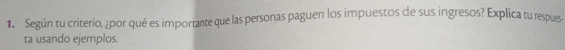 Según tu criterio, ¿por qué es importante que las personas paguen los impuestos de sus ingresos? Explica tu respues- 
ta usando ejemplos.