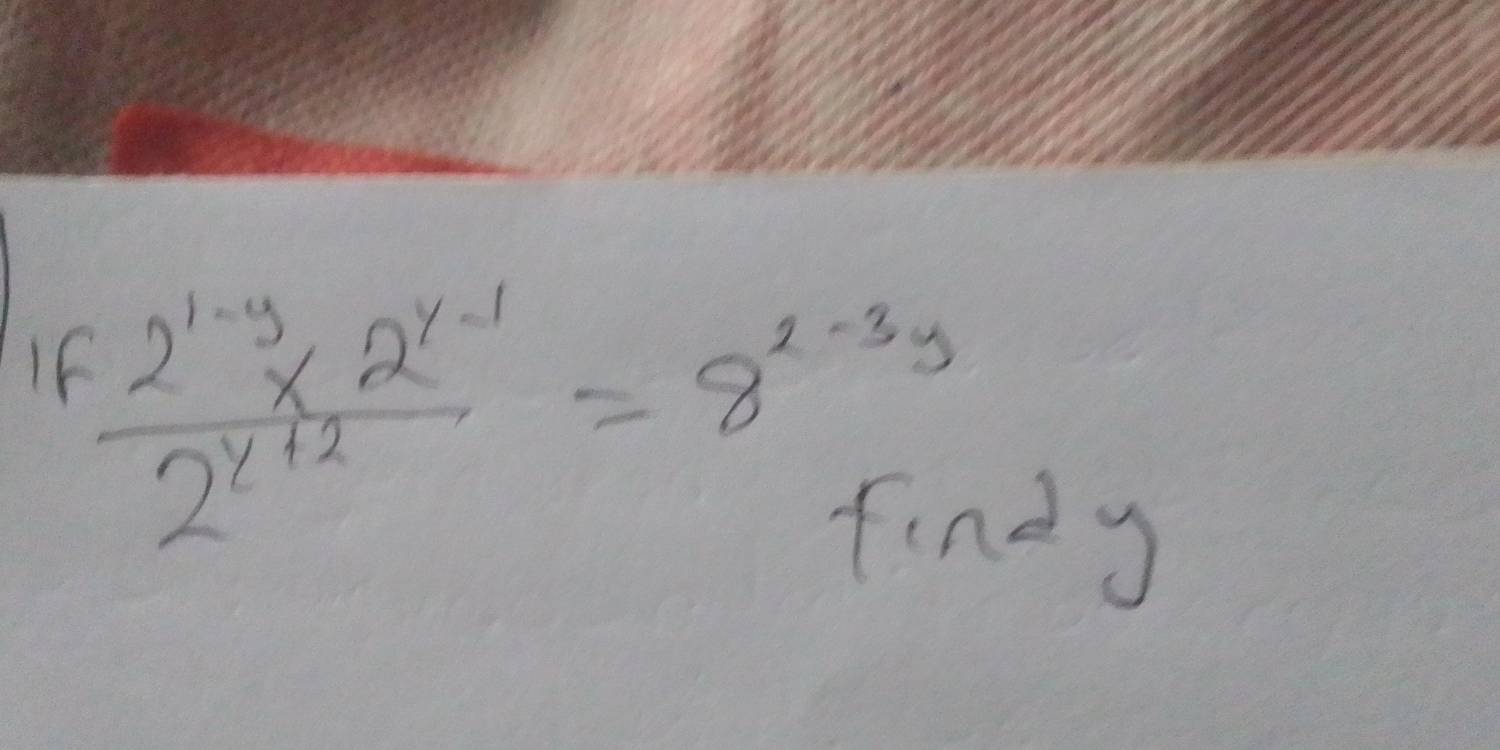 I6  (2^(1-y)* 2^(y-1))/2^(y+2) =8^(x-3y)
findy