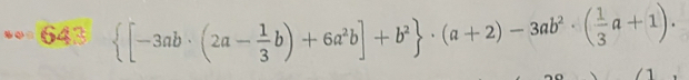 643  [-3ab· (2a- 1/3 b)+6a^2b]+b^2 · (a+2)-3ab^2· ( 1/3 a+1).