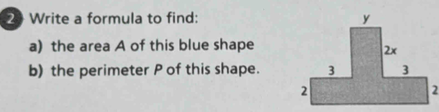 Write a formula to find: 
a) the area A of this blue shape 
b) the perimeter P of this shape.