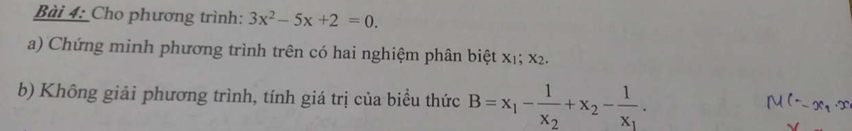 Cho phương trình: 3x^2-5x+2=0. 
a) Chứng minh phương trình trên có hai nghiệm phân biệt x1; x2. 
b) Không giải phương trình, tính giá trị của biểu thức B=x_1-frac 1x_2+x_2-frac 1x_1.