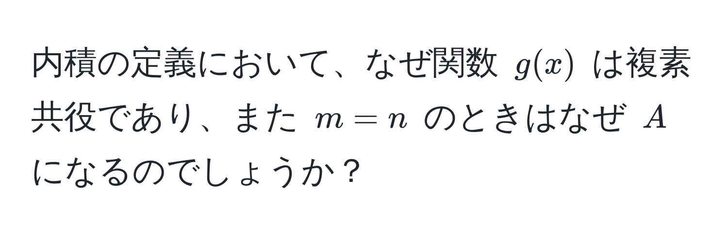 内積の定義において、なぜ関数 $g(x)$ は複素共役であり、また $m=n$ のときはなぜ $A$ になるのでしょうか？