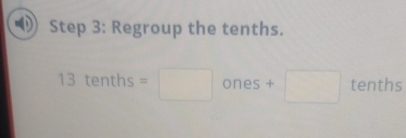 Regroup the tenths.
13 tenths =□ ones +□ tenths