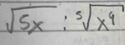 sqrt(5x):sqrt[5](x^4)