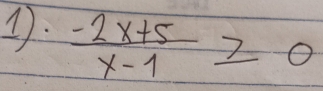 1.  (-2x+5)/x-1 ≥ 0