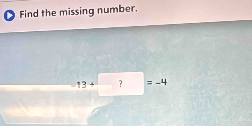 Find the missing number.
-13+□ ?=-4