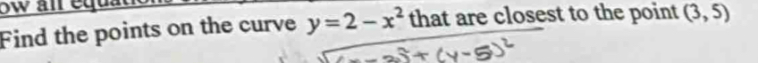 Sw an equa 
Find the points on the curve y=2-x^2 that are closest to the point (3,5)