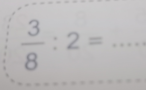  3/8 :2= _