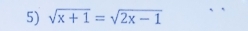 sqrt(x+1)=sqrt(2x-1)