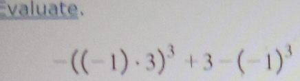 valuate.
-((-1)· 3)^3+3-(-1)^3