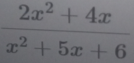  (2x^2+4x)/x^2+5x+6 