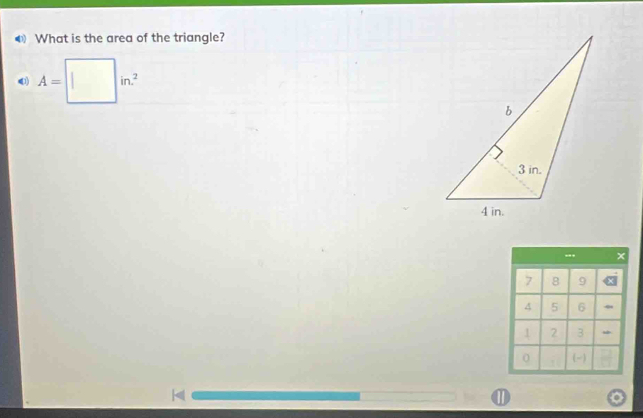 ◆ What is the area of the triangle?
A=□ in^2.., ×
7 8 9
4 5 6 4
1 2 3 *
0 (-) 
①