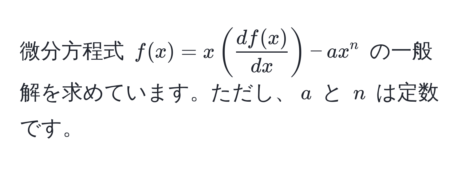 微分方程式 $f(x) = x (  df(x)/dx  ) - ax^n$ の一般解を求めています。ただし、$a$ と $n$ は定数です。