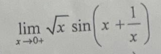 limlimits _xto 0+sqrt(x)sin (x+ 1/x )