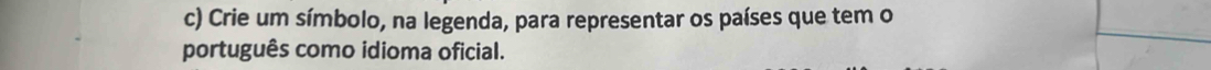 Crie um símbolo, na legenda, para representar os países que tem o 
português como idioma oficial.