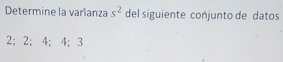 Determine la varianza s^2 del siguiente conjunto de datos
2 ； 2 ； 4; 4 ； 3