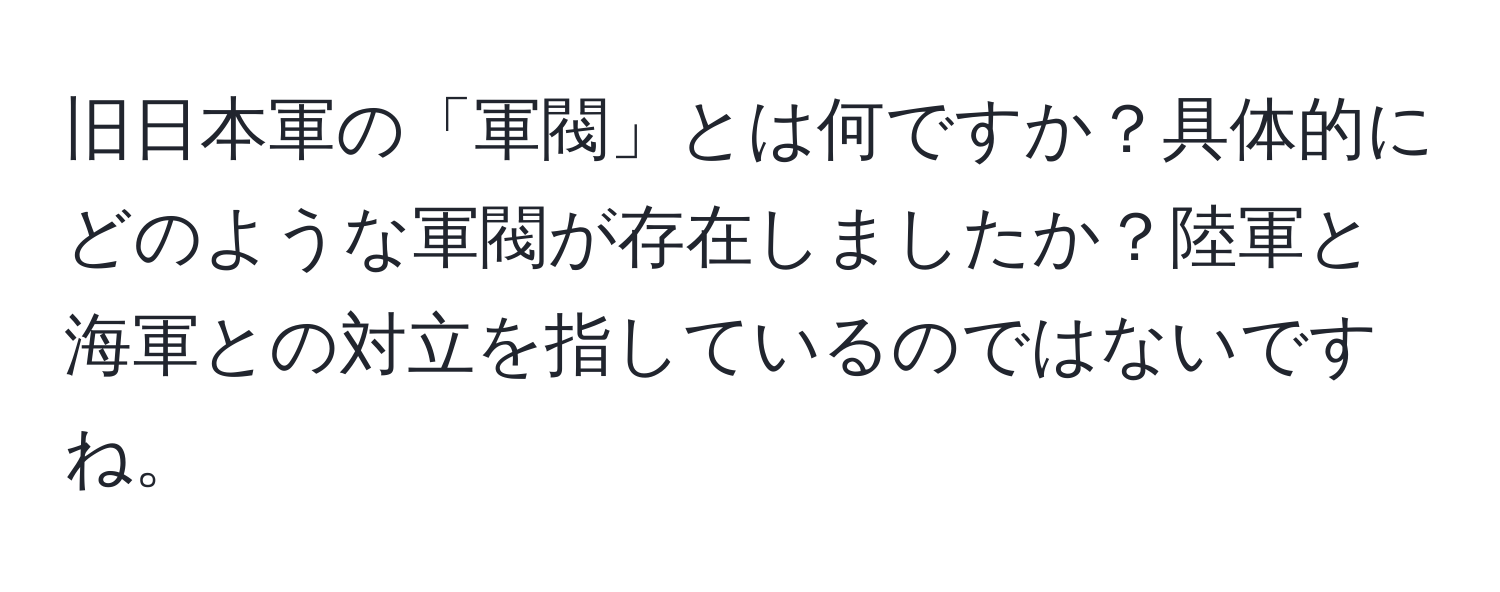 旧日本軍の「軍閥」とは何ですか？具体的にどのような軍閥が存在しましたか？陸軍と海軍との対立を指しているのではないですね。