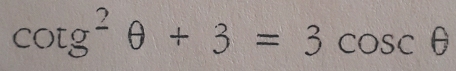 cot g^2θ +3=3cos cθ