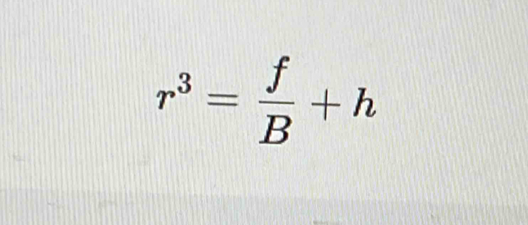 r^3= f/B +h