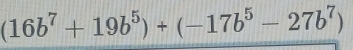 (16b^7+19b^5)+(-17b^5-27b^7)