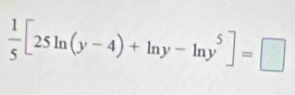  1/5 [25ln (y-4)+ln y-ln y^5]=□