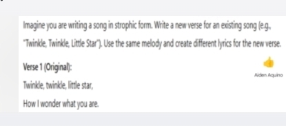 Imagine you are writing a song in strophic form. Write a new verse for an existing song (e.g, 
''Twinkle, Twinkle, Little Star''). Use the same melody and create different lyrics for the new verse. 
Verse 1 (Original): Alden Aquino 
Twinkle, twinkle, little star, 
How I wonder what you are.