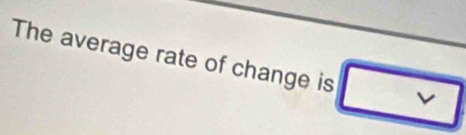 The average rate of change is