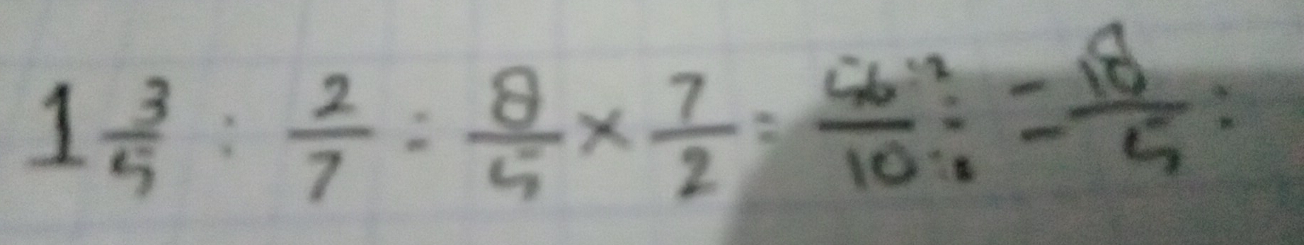 1 3/5 : 2/7 = 8/5 *  7/2 = (56^(-2))/10· 1 =frac 18=