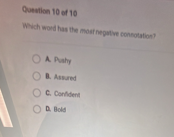 Which word has the most negative connotation?
A. Pushy
B、Assured
C. Confident
D. Bold